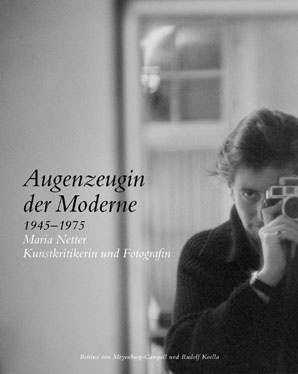 Augenzeugin der Moderne 1945–1975 Maria Netter Kunstkritikerin und Fotografin