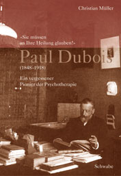 «Sie müssen an Ihre Heilung glauben!» Paul Dubois (1848-1918). Ein vergessener Pionier der Psychothe