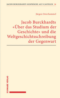 Jacob Burckhardts "Über das Studium der Geschichte" und die Weltgeschichtsschreibung der Gegenwart