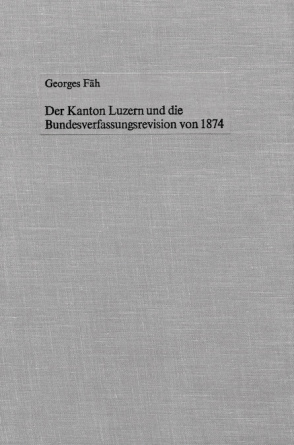 Der Kanton Luzern und die Bundesverfassungsrevision von 1874