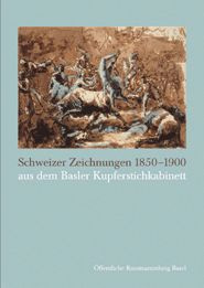 Katalog der Zeichnungen im Kupferstichkabinett Basel: Schweizer Zeichnungen 1850-1900