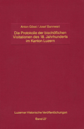 Die Protokolle der bischöflichen Visitationen des 18. Jahrhunderts im Kanton Luzern