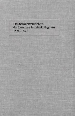 Das Schülerverzeichnis des Luzerner Jesuitenkollegiums 1574 bis 1669