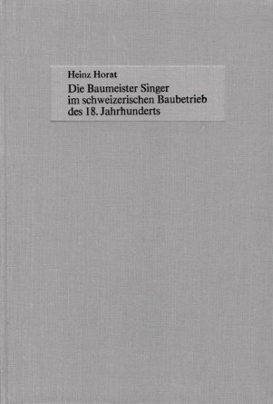 Die Baumeister Singer im schweizerischen Baubetrieb des 18. Jahrhunderts