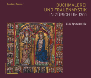 Buchmalerei und Frauenmystik in Zürich um 1300