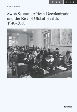 Swiss Science, African Decolonization and the Rise of Global Health, 1940-2010