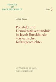 Polisbild und Demokratieverständnis in Jacob Burckhardts «Griechischer Kulturgeschichte»