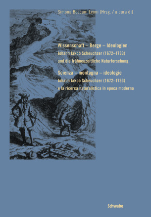 Wissenschaft - Berge - Ideologien. Johann Jakob Scheuchzer (1672-1733) und die frühneuzeitliche Natu