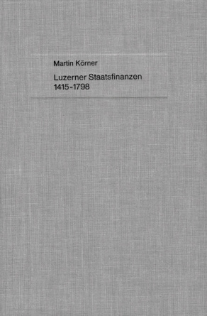 Luzerner Staatsfinanzen 1415-1798. Strukturen, Wachstum, Konjunkturen